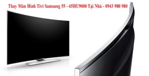 Thay Màn Hình Tivi Samsung 55 - 65HU9000 Tại Nhà