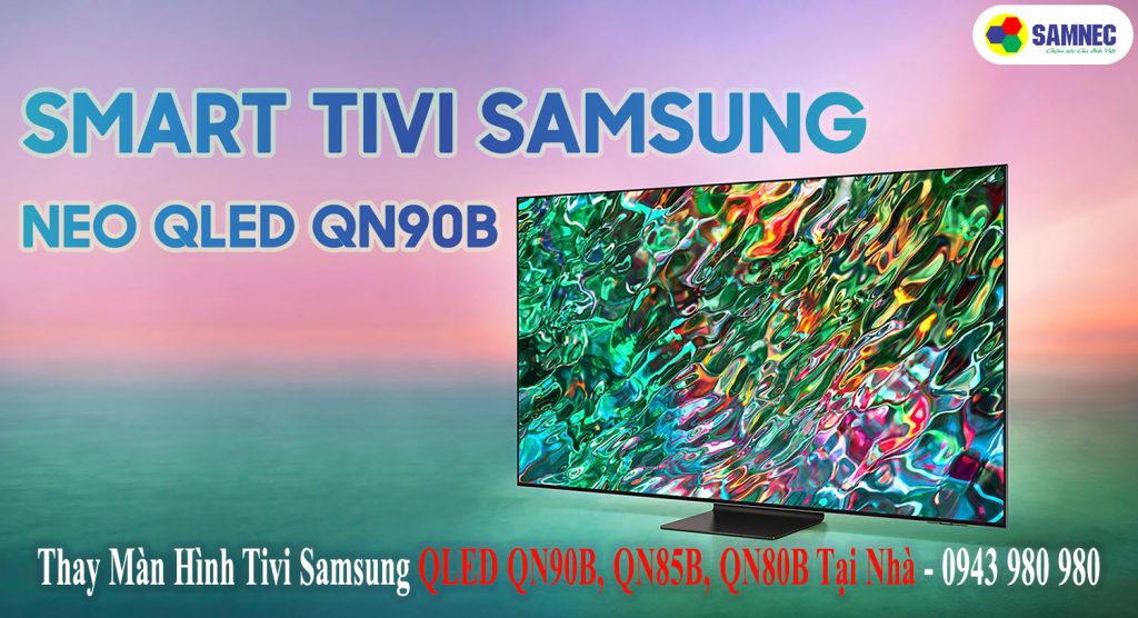 Thay Màn Hình Tivi Samsung QLED QN90B, QN85B, QN80B Tại Nhà